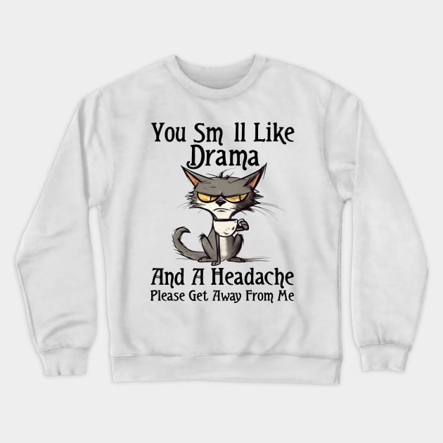 You Smell Like Drama And A Headache Please Get Away From Me Crewneck Sweatshirt by Rene	Malitzki1a